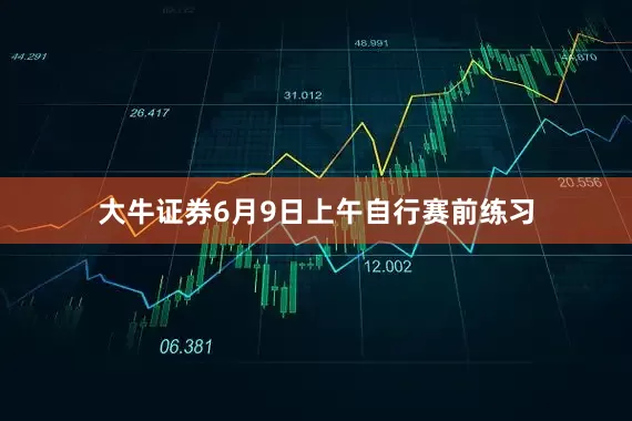 大牛证券6月9日上午自行赛前练习