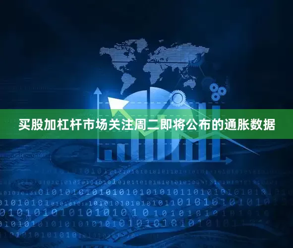 买股加杠杆市场关注周二即将公布的通胀数据