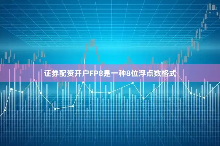 证券配资开户　　FP8是一种8位浮点数格式