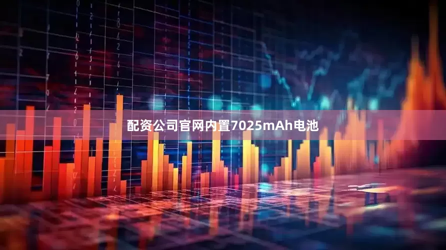 配资公司官网内置7025mAh电池